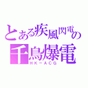 とある疾風閃電の千鳥爆電（ＨＫ－ＡＣＧ）