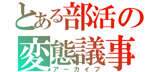 とある部活の変態議事（アーカイブ）