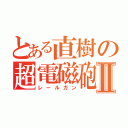 とある直樹の超電磁砲Ⅱ（レールガン）