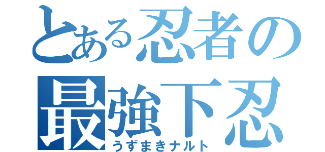 とある忍者の最強下忍（うずまきナルト）