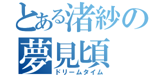 とある渚紗の夢見頃（ドリームタイム）