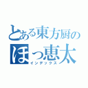 とある東方厨のほっ恵太（インデックス）