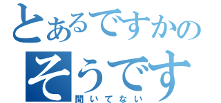 とあるですかのそうですか（聞いてない）