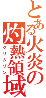 とある火炎の灼熱領域（クリムゾン）