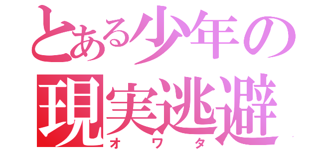 とある少年の現実逃避（オワタ）