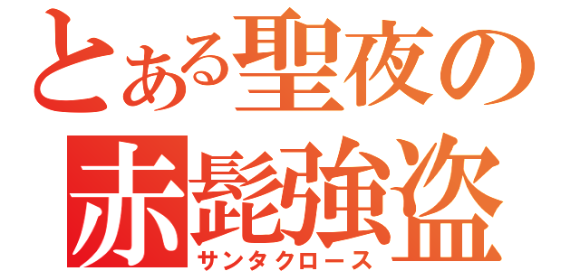 とある聖夜の赤髭強盗（サンタクロース）