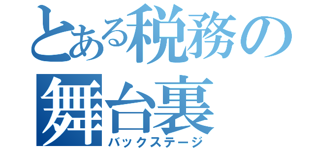 とある税務の舞台裏（バックステージ）