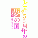 とある５５周年の夢の国（東映アニメーション）