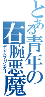 とある青年の右腕悪魔（デビルブリンガー）