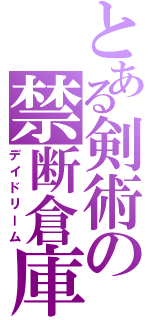 とある剣術の禁断倉庫（デイドリーム）