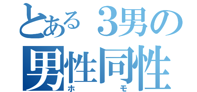 とある３男の男性同性愛者（ホモ）