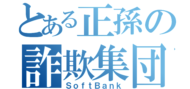 とある正孫の詐欺集団（ＳｏｆｔＢａｎｋ）