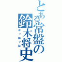 とある常盤の鈴木将史（がっはっは）