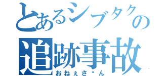 とあるシブタクの追跡事故（おねぇさ〜ん）