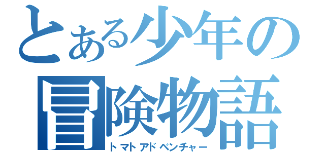 とある少年の冒険物語（トマトアドベンチャー）