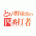 とある野球部の四番打者（インデックス）