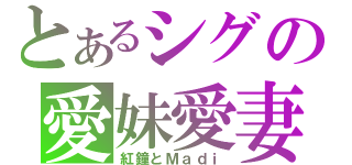 とあるシグの愛妹愛妻（紅鐘とＭａｄｉ）