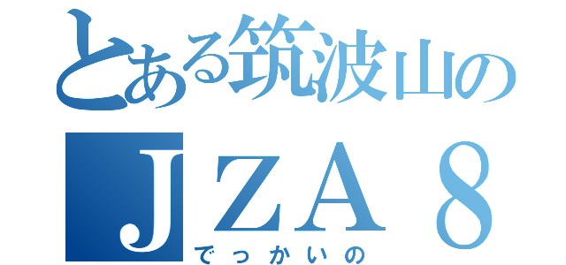 とある筑波山のＪＺＡ８０（でっかいの）