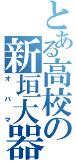 とある高校の新垣大器（オバマ）