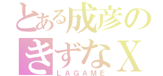 とある成彦のきずなＸ（ＬＡＧＡＭＥ）