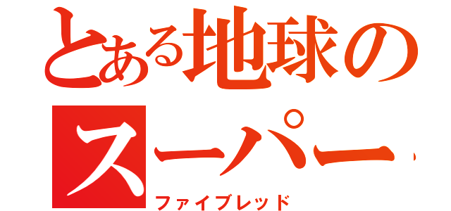 とある地球のスーパー戦隊（ファイブレッド）