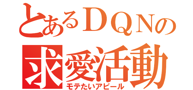 とあるＤＱＮの求愛活動（モテたいアピール）