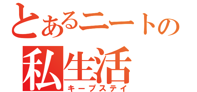 とあるニートの私生活（キープステイ）