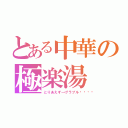 とある中華の極楽湯（とりあえず→グラブル💖）