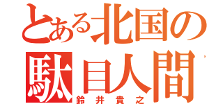 とある北国の駄目人間（鈴井貴之）