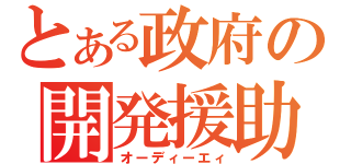 とある政府の開発援助（オーディーエィ）