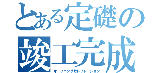 とある定礎の竣工完成（オープニングセレブレーション）