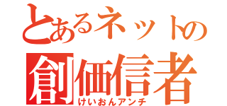 とあるネットの創価信者（けいおんアンチ）