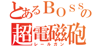 とあるＢＯＳＳの超電磁砲（レールガン）