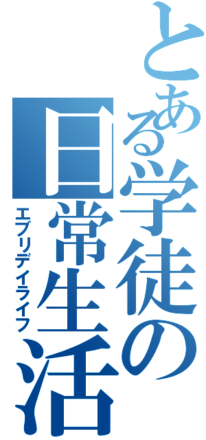 とある学徒の日常生活（エブリデイライフ）