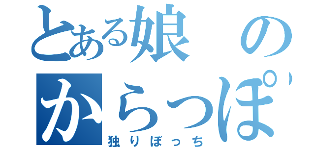 とある娘のからっぽの家（独りぼっち）