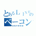 とあるＬｌＮＥのベーコン（志免中野球部）