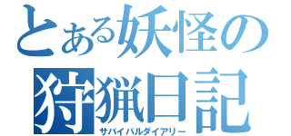 とある妖怪の狩猟日記（サバイバルダイアリー）