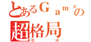 とあるＧａｍｅの超格局（筊神）