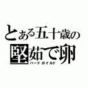 とある五十歳の堅茹で卵（ハードボイルド）