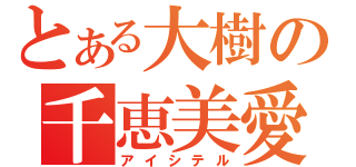 とある大樹の千恵美愛（アイシテル）