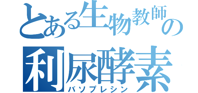 とある生物教師の利尿酵素（バソプレシン）