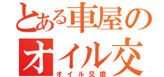 とある車屋のオイル交換（オイル交換）