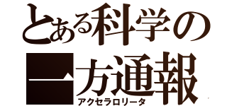 とある科学の一方通報（アクセラロリータ）