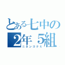 とある七中の２年５組（ニネンゴクミ）