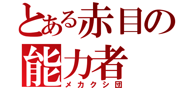 とある赤目の能力者（メカクシ団）