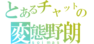 とあるチャットの変態野朗（ｓｏｉｍａｓ）