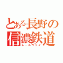 とある長野の信濃鉄道（レールウェイ）