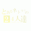 とあるネトラジの２４人達（トゥエンティーフォー）