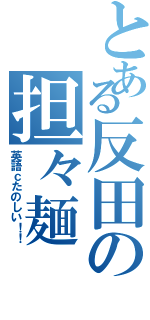 とある反田の担々麺Ⅱ（英語ｃたのしい！！）