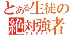 とある生徒の絶対強者（スミライキ）